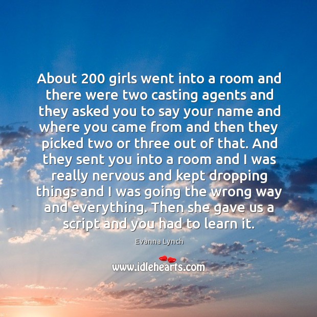 About 200 girls went into a room and there were two casting agents and they asked you to Evanna Lynch Picture Quote