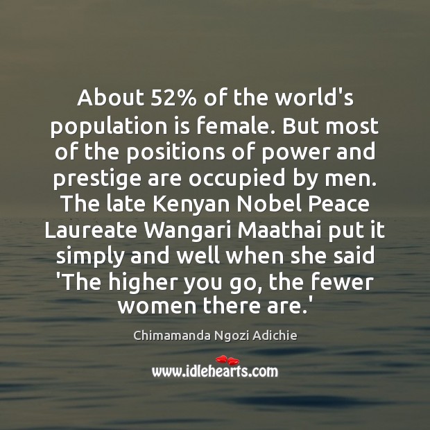 About 52% of the world’s population is female. But most of the positions Chimamanda Ngozi Adichie Picture Quote