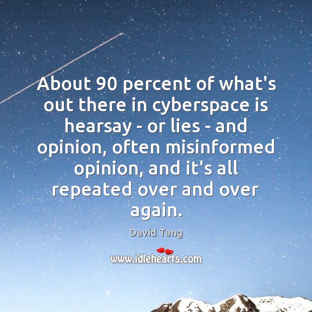 About 90 percent of what’s out there in cyberspace is hearsay – or David Tang Picture Quote