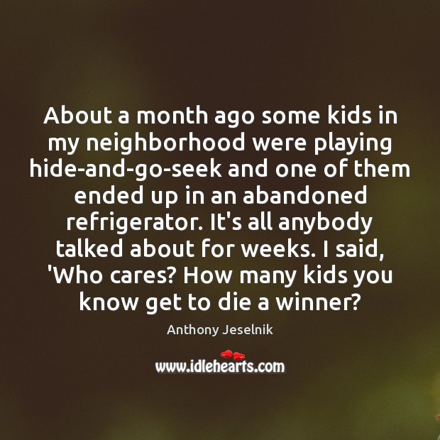 About a month ago some kids in my neighborhood were playing hide-and-go-seek Anthony Jeselnik Picture Quote