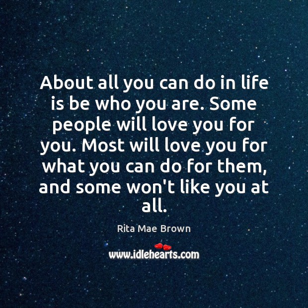 About all you can do in life is be who you are. Rita Mae Brown Picture Quote