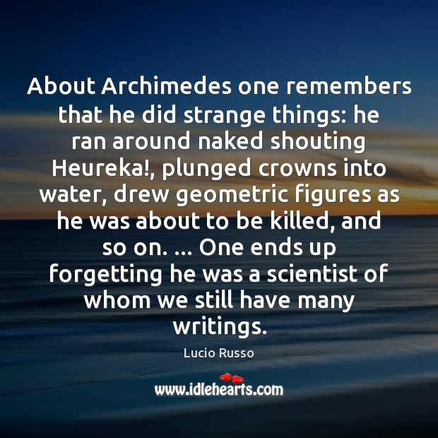 About Archimedes one remembers that he did strange things: he ran around Lucio Russo Picture Quote