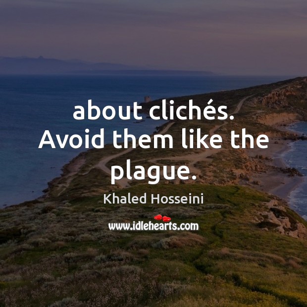 About clichés. Avoid them like the plague. Khaled Hosseini Picture Quote