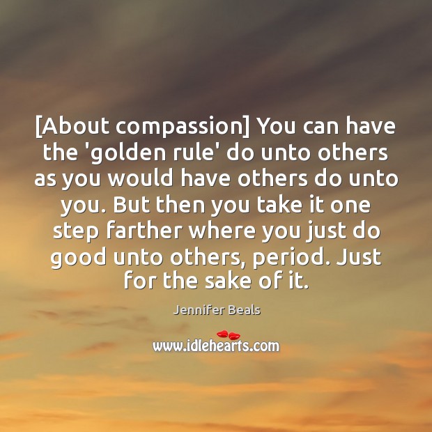 [About compassion] You can have the ‘golden rule’ do unto others as Jennifer Beals Picture Quote