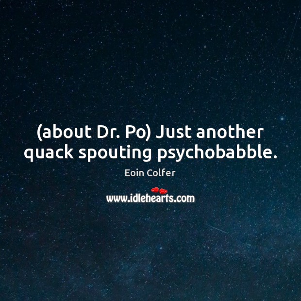 (about Dr. Po) Just another quack spouting psychobabble. Eoin Colfer Picture Quote