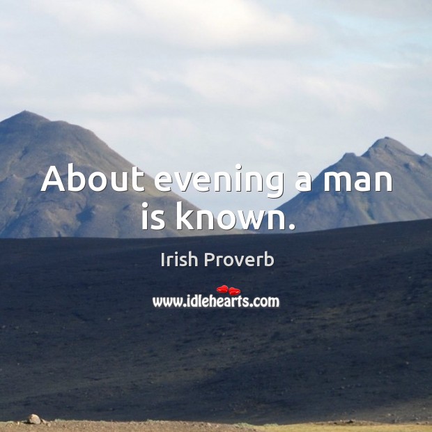 About evening a man is known. Irish Proverbs Image