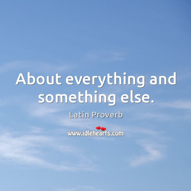 About everything and something else. Latin Proverbs Image