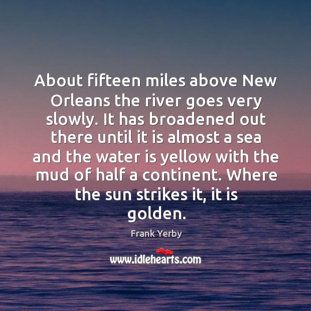 About fifteen miles above new orleans the river goes very slowly. Frank Yerby Picture Quote