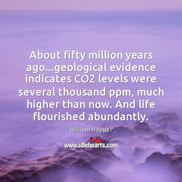 About fifty million years ago…geological evidence indicates CO2 levels were several William Happer Picture Quote