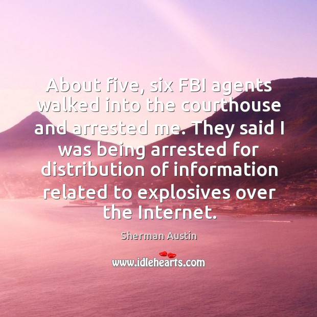 About five, six fbi agents walked into the courthouse and arrested me. Image