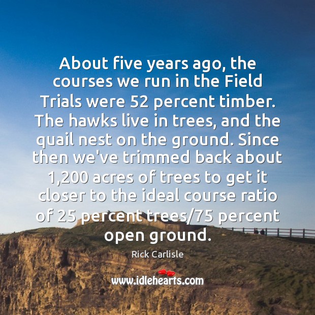 About five years ago, the courses we run in the Field Trials Rick Carlisle Picture Quote