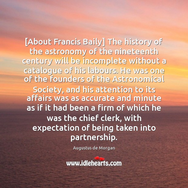 [About Francis Baily] The history of the astronomy of the nineteenth century Augustus de Morgan Picture Quote
