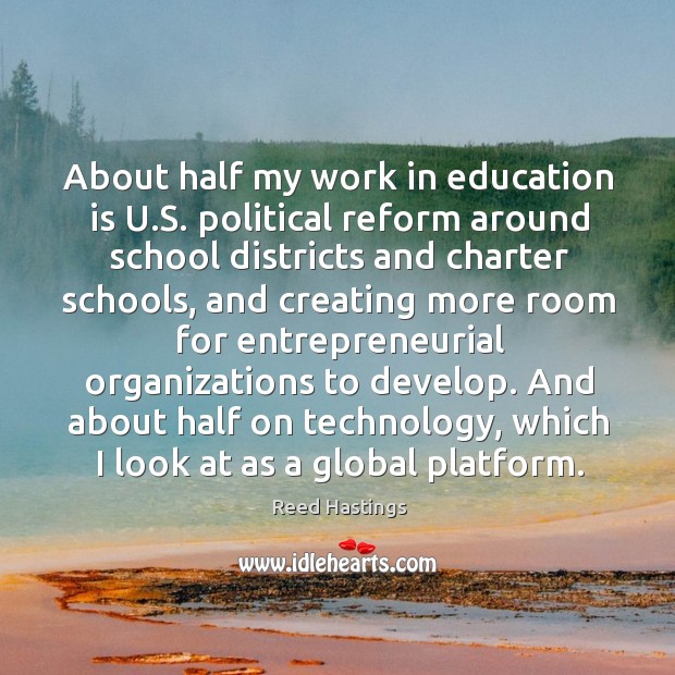 About half my work in education is U.S. political reform around Reed Hastings Picture Quote