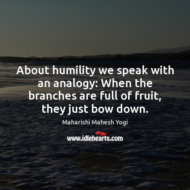 About humility we speak with an analogy: When the branches are full Maharishi Mahesh Yogi Picture Quote