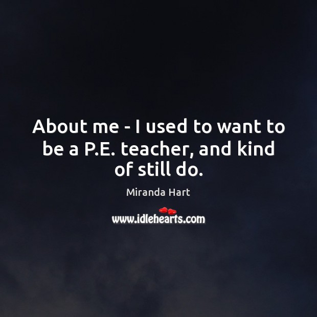 About me – I used to want to be a P.E. teacher, and kind of still do. Image