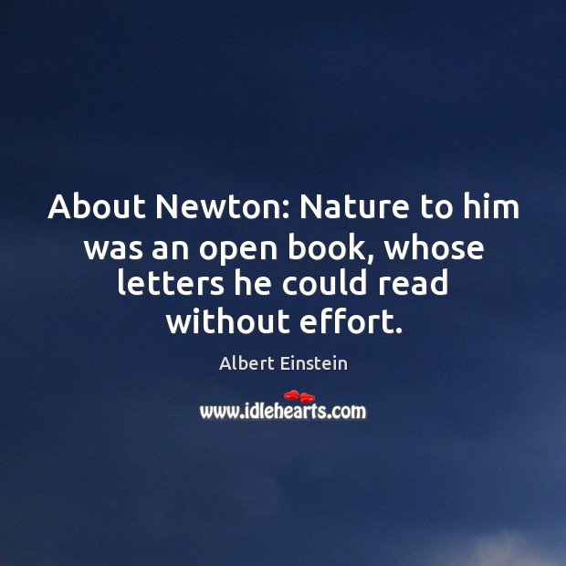 About Newton: Nature to him was an open book, whose letters he could read without effort. Image