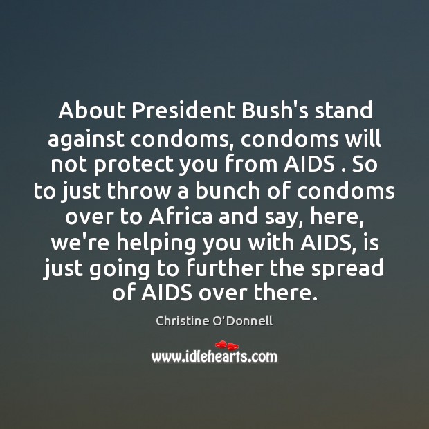 About President Bush’s stand against condoms, condoms will not protect you from Image