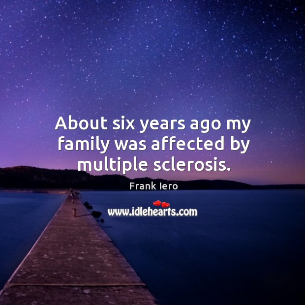 About six years ago my family was affected by multiple sclerosis. Frank Iero Picture Quote