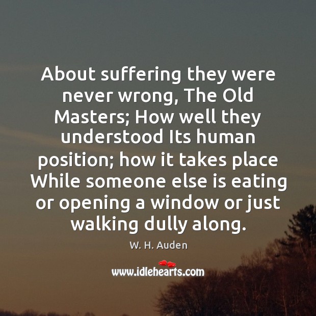 About suffering they were never wrong, The Old Masters; How well they W. H. Auden Picture Quote