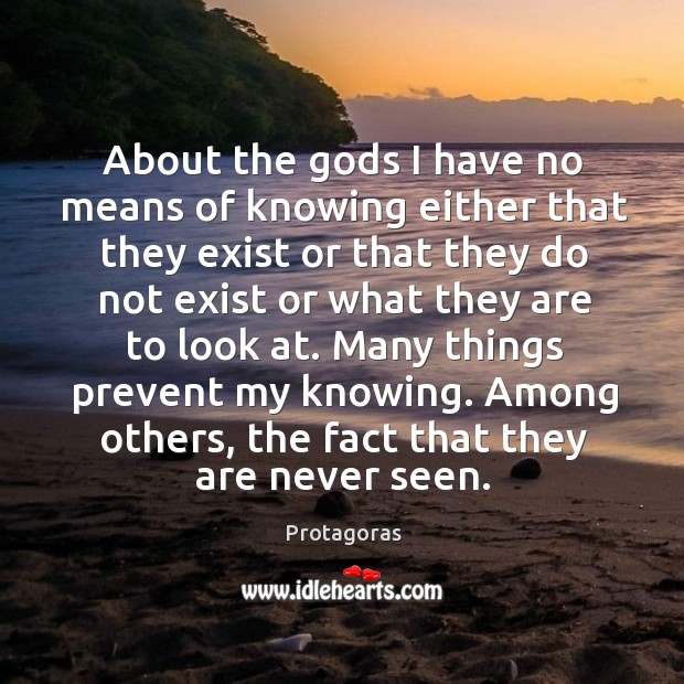 About the Gods I have no means of knowing either that they Protagoras Picture Quote