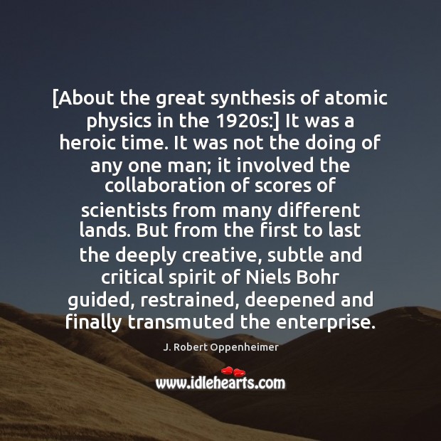 [About the great synthesis of atomic physics in the 1920s:] It was J. Robert Oppenheimer Picture Quote