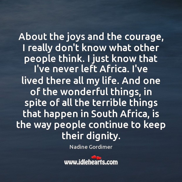 About the joys and the courage, I really don’t know what other Nadine Gordimer Picture Quote