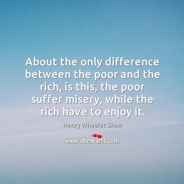 About the only difference between the poor and the rich, is this Image