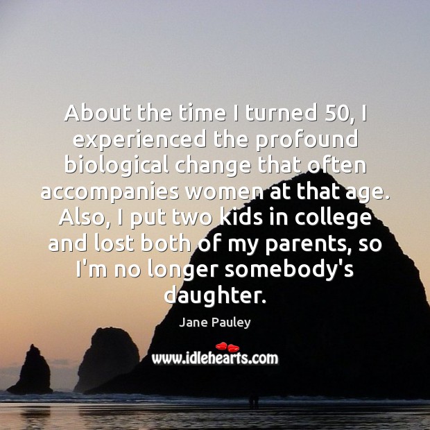 About the time I turned 50, I experienced the profound biological change that Jane Pauley Picture Quote