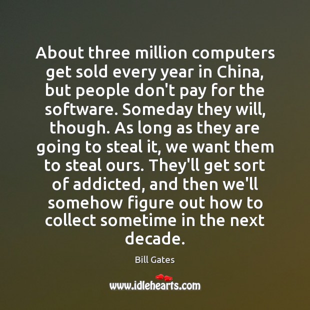 About three million computers get sold every year in China, but people Bill Gates Picture Quote