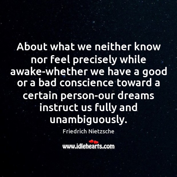 About what we neither know nor feel precisely while awake-whether we have Friedrich Nietzsche Picture Quote