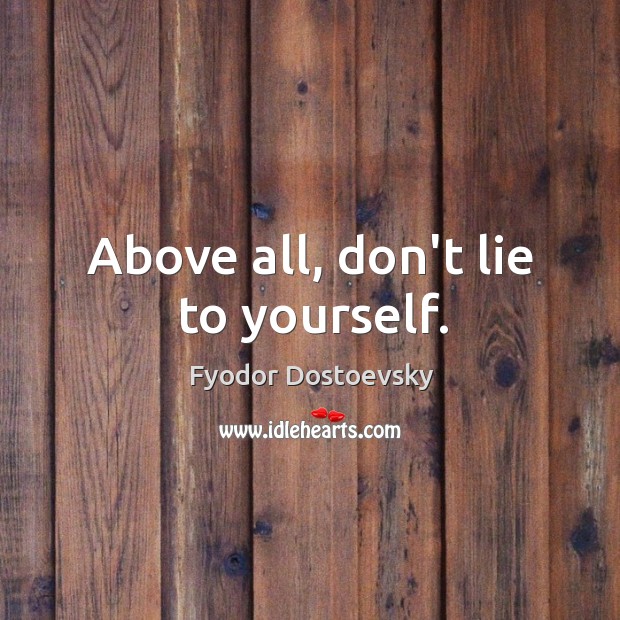 Above all, don’t lie to yourself. Fyodor Dostoevsky Picture Quote
