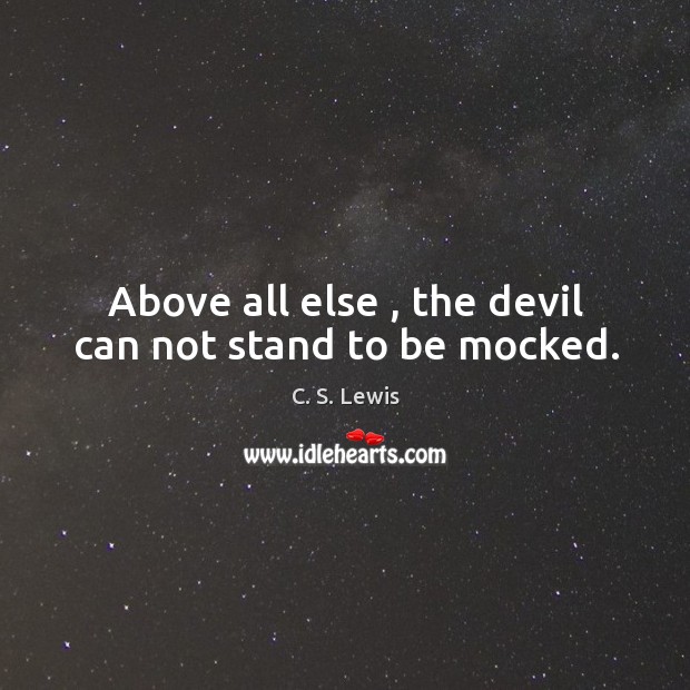 Above all else , the devil can not stand to be mocked. Image