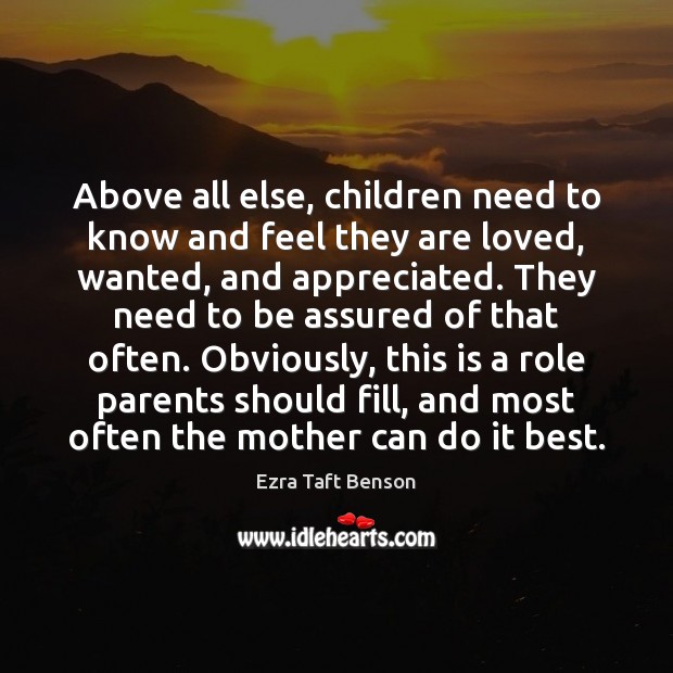 Above all else, children need to know and feel they are loved, Ezra Taft Benson Picture Quote