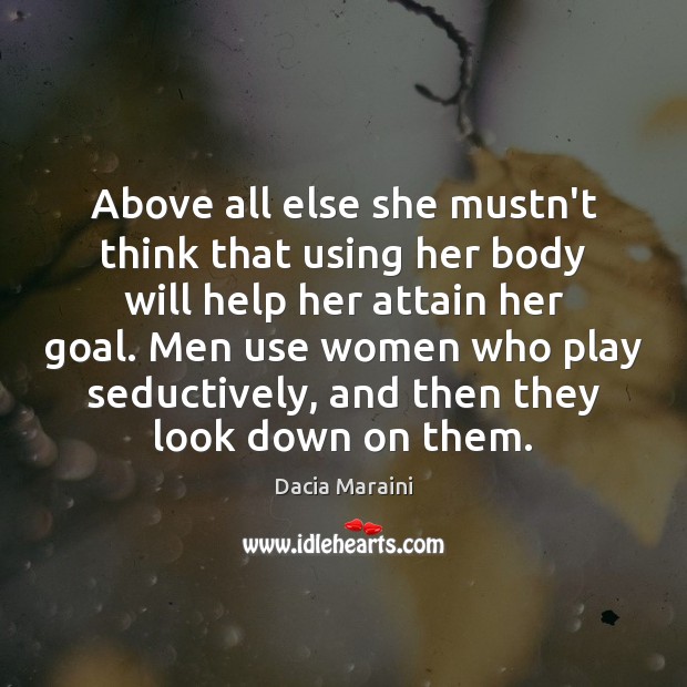 Above all else she mustn’t think that using her body will help Dacia Maraini Picture Quote