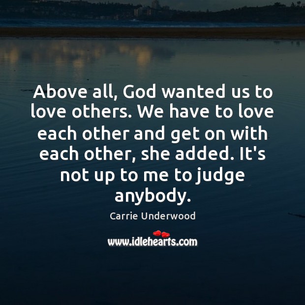 Above all, God wanted us to love others. We have to love Carrie Underwood Picture Quote