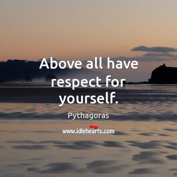 Above all have respect for yourself. Image