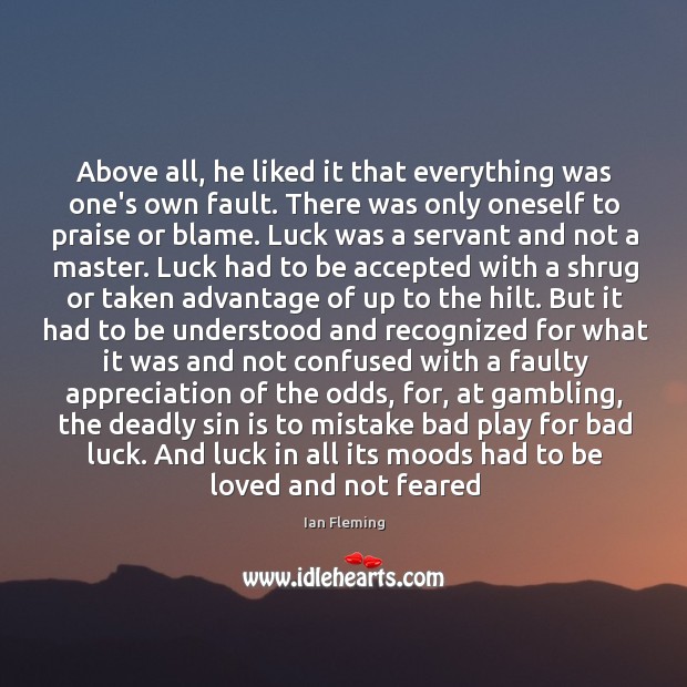 Above all, he liked it that everything was one’s own fault. There Ian Fleming Picture Quote