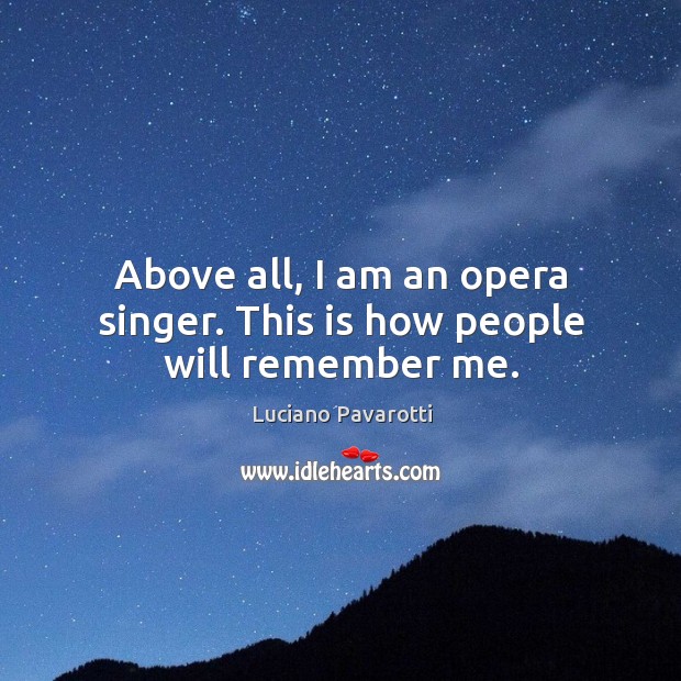 Above all, I am an opera singer. This is how people will remember me. Image