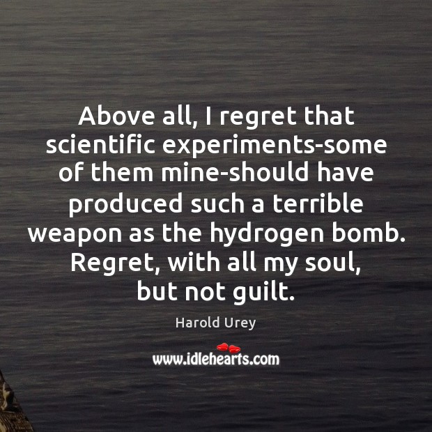 Above all, I regret that scientific experiments-some of them mine-should have produced Image
