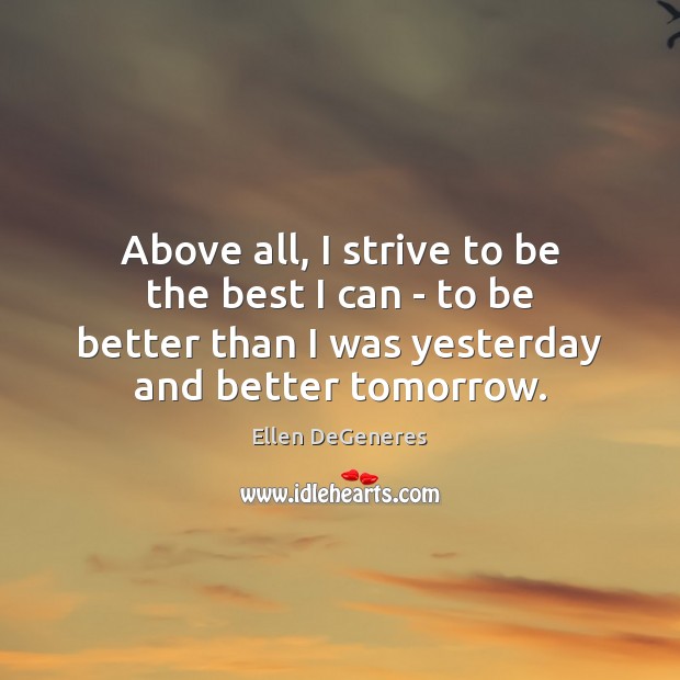 Above all, I strive to be the best I can – to Ellen DeGeneres Picture Quote