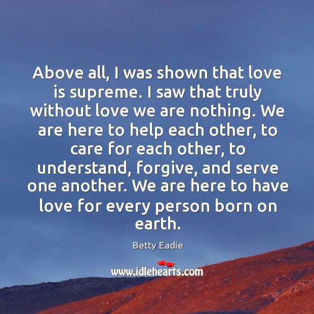 Above all, I was shown that love is supreme. I saw that Love Is Quotes Image