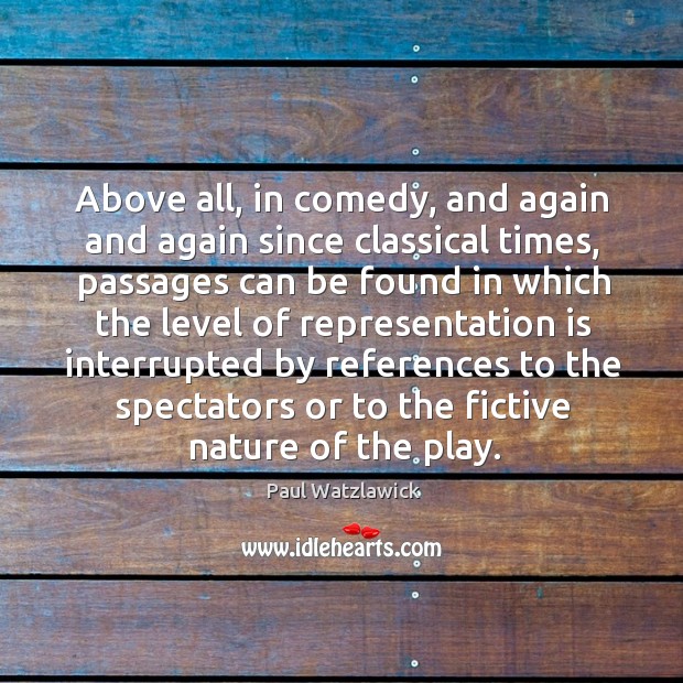 Above all, in comedy, and again and again since classical times, passages can be found Paul Watzlawick Picture Quote