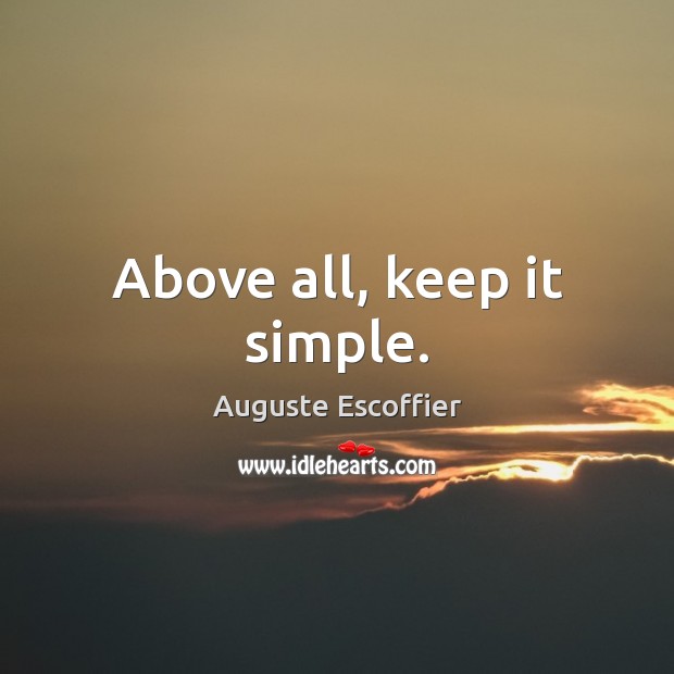 Above all, keep it simple. Auguste Escoffier Picture Quote