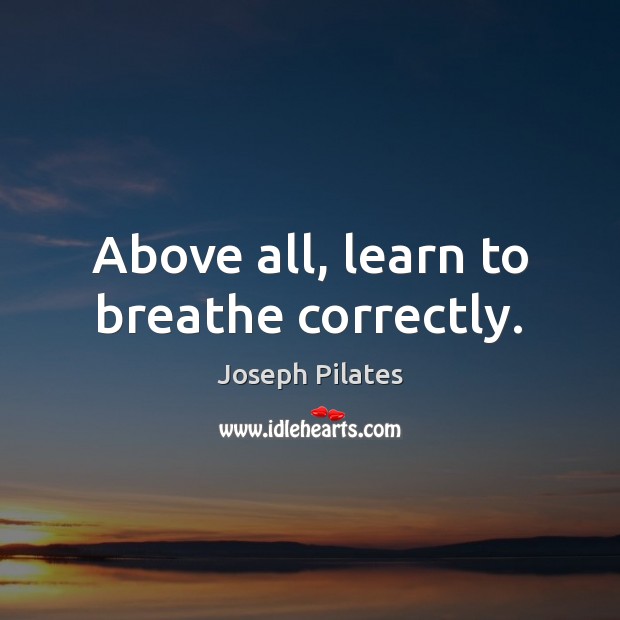 Above all, learn to breathe correctly. Joseph Pilates Picture Quote