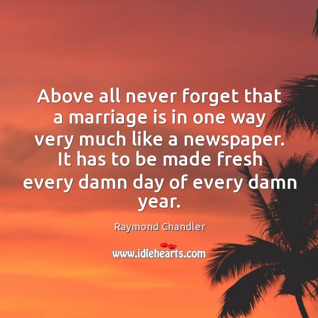 Above all never forget that a marriage is in one way very Raymond Chandler Picture Quote