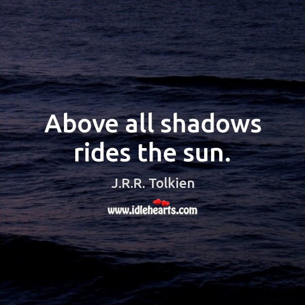 Above all shadows rides the sun. J.R.R. Tolkien Picture Quote