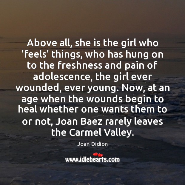 Above all, she is the girl who ‘feels’ things, who has hung Joan Didion Picture Quote