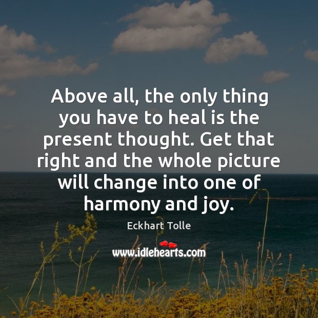 Above all, the only thing you have to heal is the present Eckhart Tolle Picture Quote