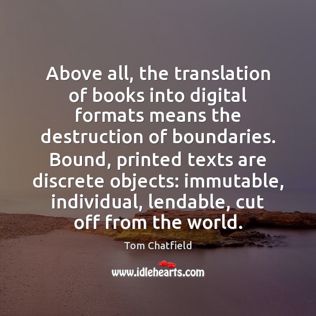 Above all, the translation of books into digital formats means the destruction Tom Chatfield Picture Quote