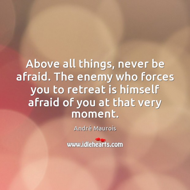 Above all things, never be afraid. The enemy who forces you to Never Be Afraid Quotes Image